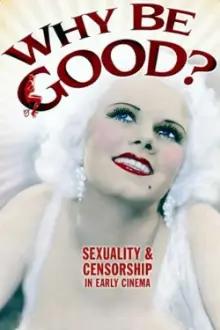 Why Be Good?: Sexuality & Censorship in Early Cinema
