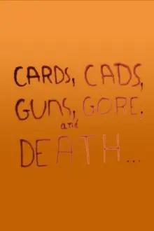 Cards, Cads, Guns, Gore, and Death...