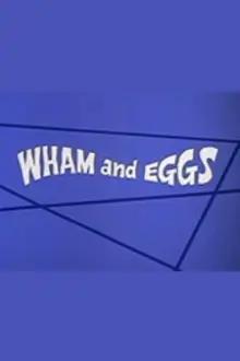 Wham and Eggs
