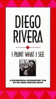 Diego Rivera: I Paint What I See