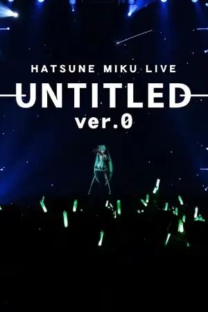 HATSUNE MIKU LIVE - UNTITLED 0 -