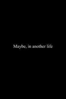 Maybe, in Another Life