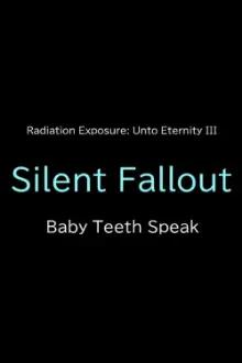 Silent Fallout: Baby Teeth Speak